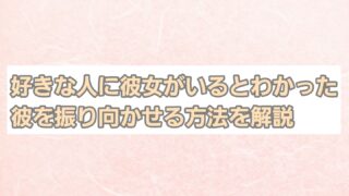 好きな人に彼女がいるとわかった！彼を振り向かせる方法を解説 