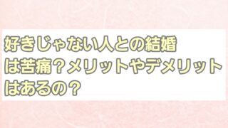 好きじゃない人との結婚は苦痛？メリットやデメリットはあるの？ 