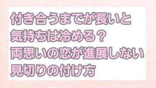 付き合うまでが長いと冷める？両思いの恋が進展しない見切りの付け方 