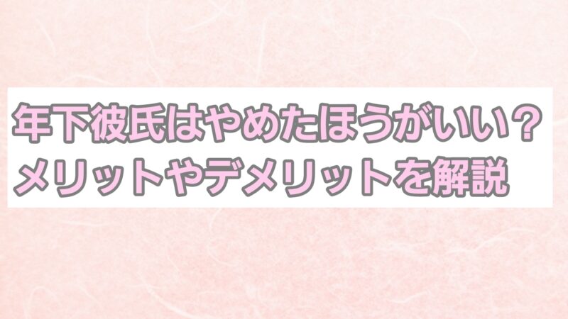 年下彼氏はやめたほうがいい？メリット/デメリットや結婚観についても 