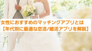 女性におすすめのマッチングアプリとは【年代別に最適な恋活/婚活アプリを解説】 