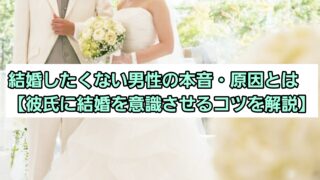 結婚したくない男性の本音や心理・原因とは【彼氏に結婚を意識させるコツを解説】 