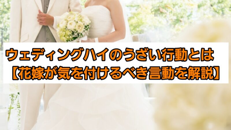ウェディングハイのうざい行動とは【花嫁が気を付けるべき言動を解説】
