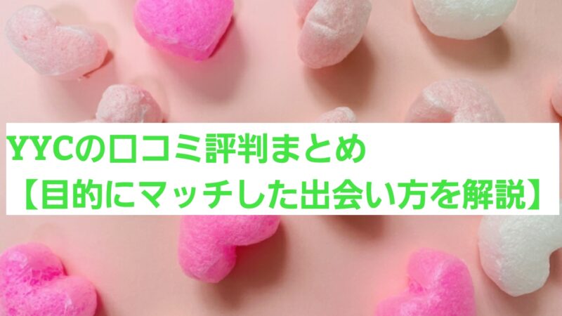 YYCの口コミ評判まとめ【目的にマッチした出会い方を解説】 