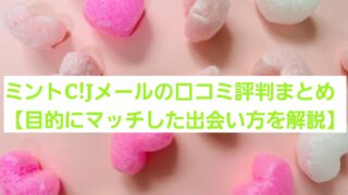 ミントC!Jメールの口コミ評判まとめ【目的にマッチした出会い方を解説】 