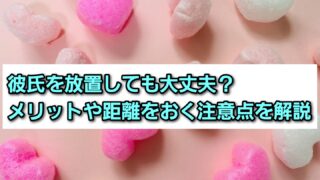 彼氏を放置しても大丈夫？メリットや距離をおく注意点を解説 