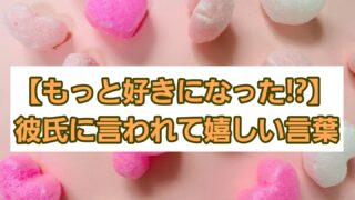 【もっと好きになった!?】彼氏に言われて嬉しい言葉 