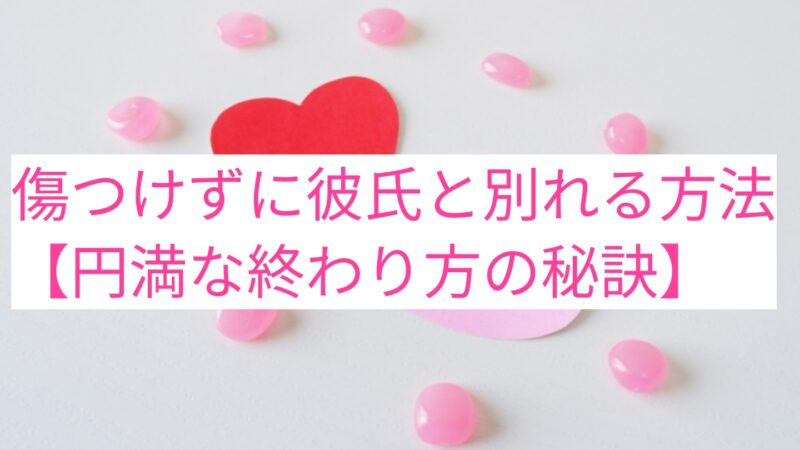 傷つけずに彼氏と別れる方法【円満な終わり方の秘訣を解説】 