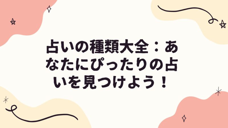 占いの種類大全:あなたにぴったりの占いを見つけよう!